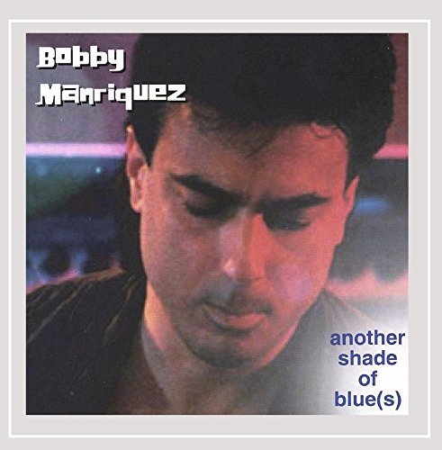 Bobby Manriquez/Another Shade Of Blues