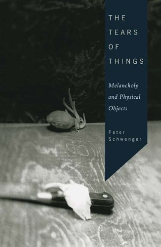 Peter Schwenger The Tears Of Things Melancholy And Physical Objects 