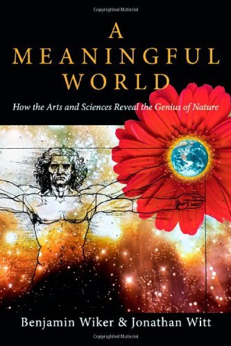 Benjamin Wiker/A Meaningful World@ How the Arts and Sciences Reveal the Genius of Na