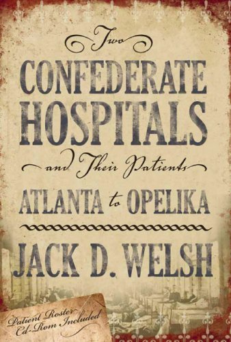 Jack D. Welsh Two Confederate Hospitals And Their Patients Atlanta To Opelika [with Cdrom] 