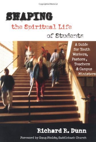 Richard R. Dunn/Shaping the Spiritual Life of Students@ A Guide for Youth Workers, Pastors, Teachers Camp