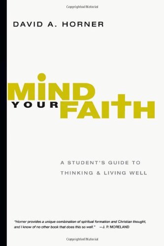 David A. Horner/Mind Your Faith@ A Student's Guide to Thinking & Living Well