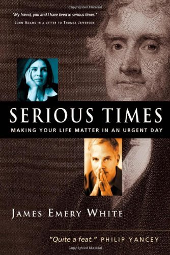 James Emery White/Serious Times@ Making Your Life Matter in an Urgent Day