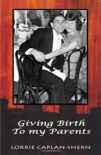 Lorrie Caplan-Shern/Giving Birth to My Parents