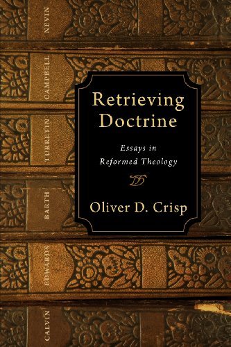 Oliver D. Crisp Retrieving Doctrine Essays In Reformed Theology 