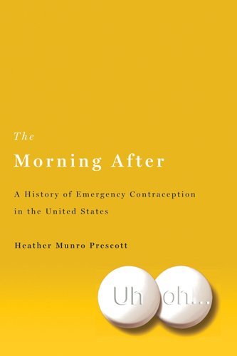 Heather Munro Prescott/The Morning After@ A History of Emergency Contraception in the Unite