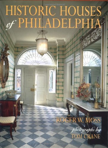 Roger W. Moss Historic Houses Of Philadelphia A Tour Of The Region's Museum Homes 