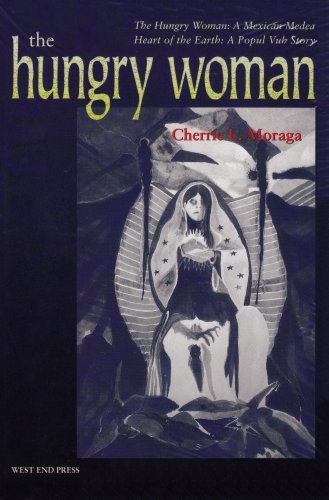 Cherrie L. Moraga The Hungry Woman The Hungry Woman A Mexican Medea And Heart Of The Earth A Popul V 