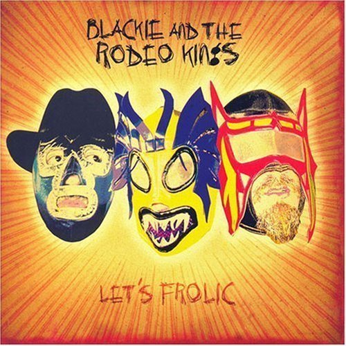 Blackie & The Rodeo Kings Let's Frolic 
