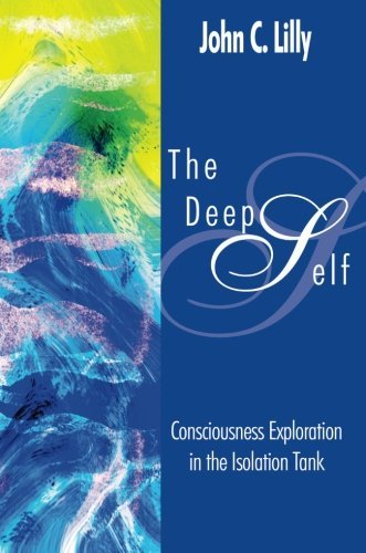 John Cunningham Lilly The Deep Self Consciousness Exploration In The Isolation Tank 