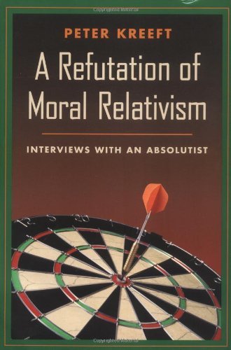 Peter Kreeft A Refutation Of Moral Relativism Interviews With An Absolutist 