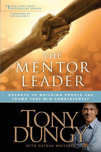 Tony Dungy/The Mentor Leader@ Secrets to Building People and Teams That Win Con