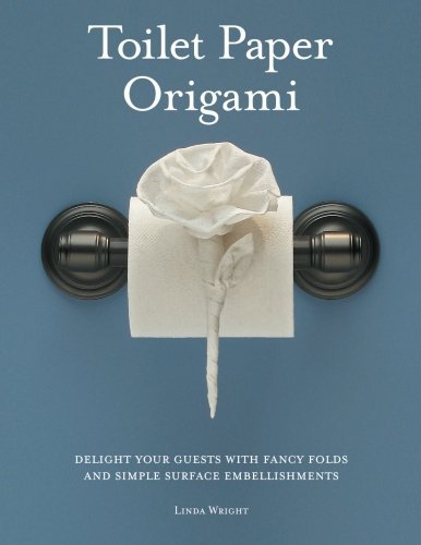 Linda Wright/Toilet Paper Origami@ Delight Your Guests with Fancy Folds and Simple S@0002 EDITION;