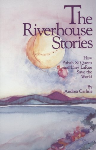 Andrea Carlisle The Riverhouse Stories How Pubah S. Queen And Lazy Larue Save The World 