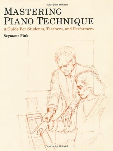 Seymour Fink Mastering Piano Technique A Guide For Students Teachers And Performers 