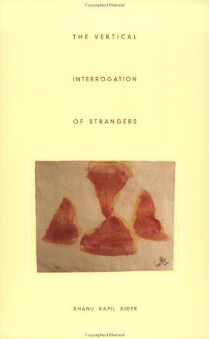 Bhanu Kapil Rider/The Vertical Interrogation of Strangers