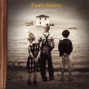 Ennis Sisters/Can'T Be The Same