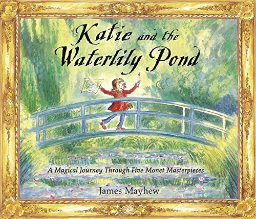 James Mayhew Katie And The Waterlily Pond A Magical Journey Through Five Monet Masterpieces 