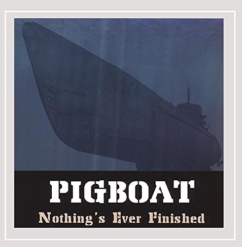 Pigboat Nothing's Ever Finished Local 