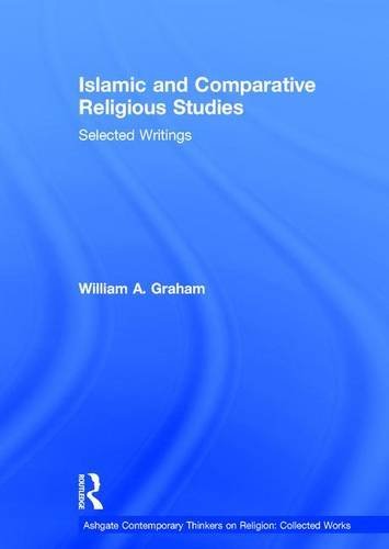 William A. Graham Islamic And Comparative Religious Studies Selected Writings 