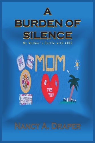 Nancy A. Draper/A Burden of Silence@ My Mother's Battle with AIDS