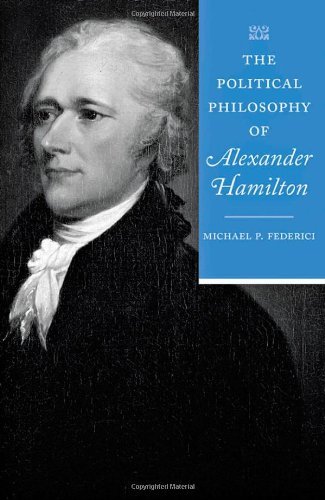 Michael P. Federici The Political Philosophy Of Alexander Hamilton 