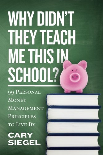 Cary Siegel/Why Didn't They Teach Me This in School?@ 99 Personal Money Management Principles to Live b