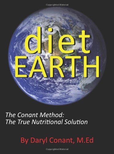 Daryl Conant M. Ed/Diet Earth@ The Conant Method: The True Nutritional Solution