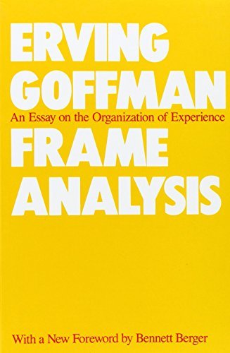 Erving Goffman Frame Analysis An Essay On The Organization Of Experience 