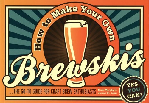 Mark Murphy/How to Make Your Own Brewskis@ ...the Go-To Guide for Craft Brew Enthusiasts