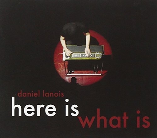Daniel Lanois/Here Is What Is
