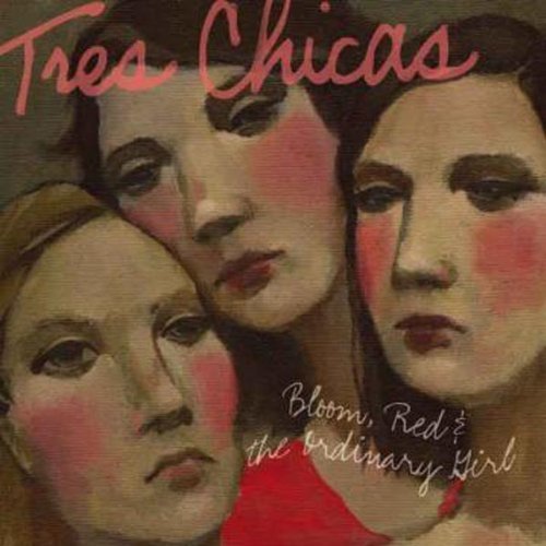 Tres Chicas/Bloom Red & The Ordinary Girl