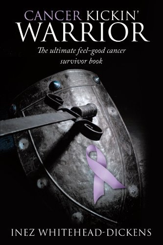 Inez Whitehead Dickens Cancer Kickin' Warrior The Ultimate Feel Good Cancer Survivor Book 