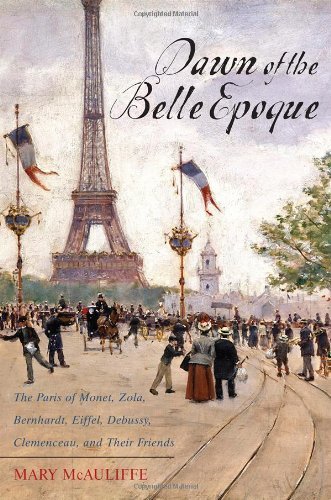 Mary McAuliffe/Dawn of the Belle Epoque@ The Paris of Monet, Zola, Bernhardt, Eiffel, Debu