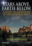 Tyler Nordgren Stars Above Earth Below A Guide To Astronomy In The National Parks 