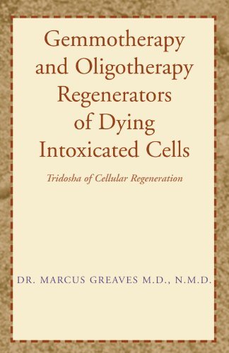 Marcus Greaves N. M. D. Gemmotherapy And Oligotherapy Regenerators Of Dyin Tridosha Of Cellular Regeneration 