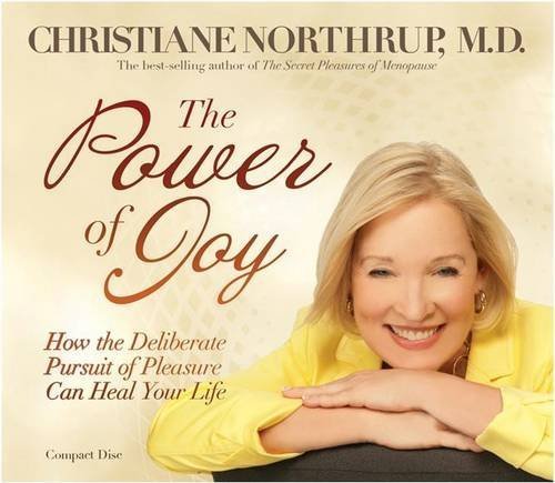 Christiane Northrup The Power Of Joy How The Deliberate Pursuit Of Pleasure Can Heal Y 