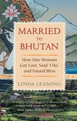 Linda Leaming/Married to Bhutan@How One Woman Got Lost, Said I Do, and Found Blis