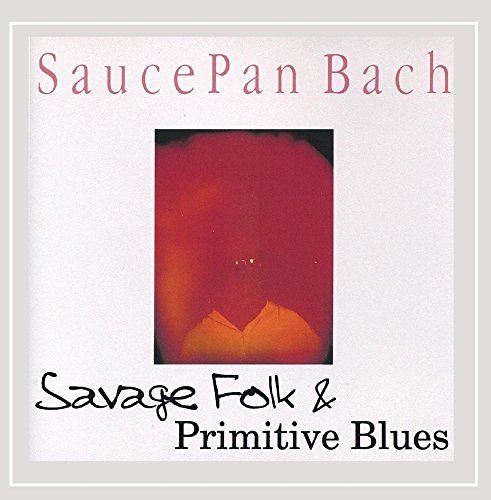 Saucepan Bach/Savage Folk & Primitive Blues