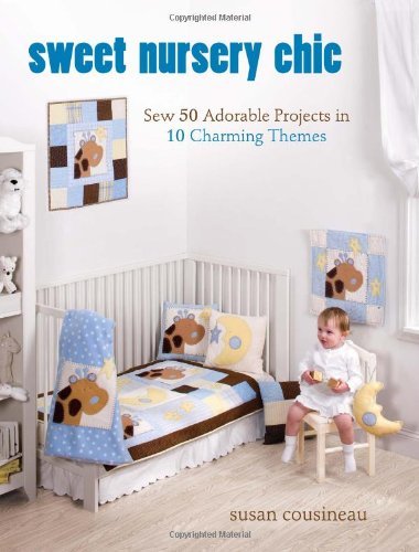 Susan Cousineau Sweet Nursery Chic Sew 50 Adorable Projects In 10 Charming Themes [w 