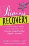 Jennifer L. Hartstein Princess Recovery A How To Guide To Raising Strong Empowered Girls 