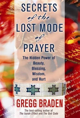 Gregg Braden Secrets Of The Lost Mode Of Prayer The Hidden Power Of Beauty Blessings Wisdom An 