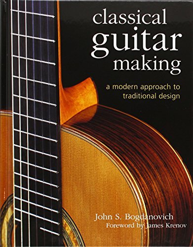 John S. Bogdanovich Classical Guitar Making A Modern Approach To Traditional Design 0002 Edition; 