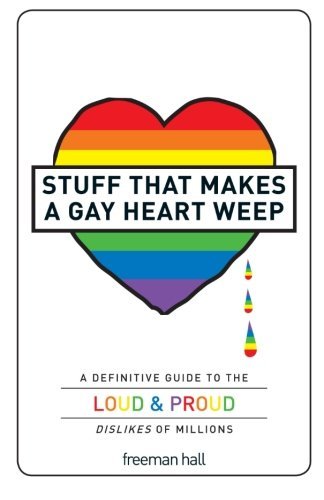 Freeman Hall/Stuff That Makes a Gay Heart Weep@A Definitive Guide to the Loud & Proud Dislikes o