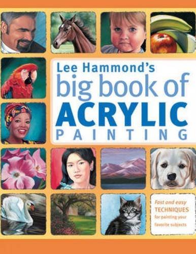 Lee Hammond/Lee Hammond's Big Book of Acrylic Painting@ Fast, Easy Techniques for Painting Your Favorite