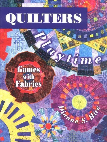 Dianne S. Hire Quilters Playtime Games With Fabrics 