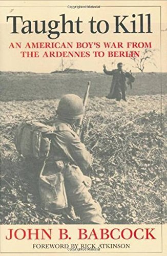 John B. Babcock Taught To Kill An American Boy's War From The Ardennes To Berlin 