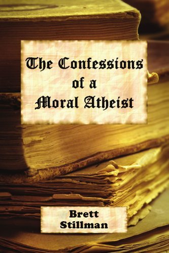 Brett Stillman The Confessions Of A Moral Atheist 