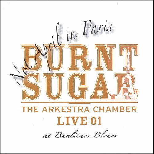 Burnt Sugar The Arkestra Chamb/Not April In Paris-The Arkestr