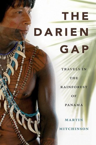 Martin Mitchinson The Darien Gap Travels In The Rainforest Of Panama 